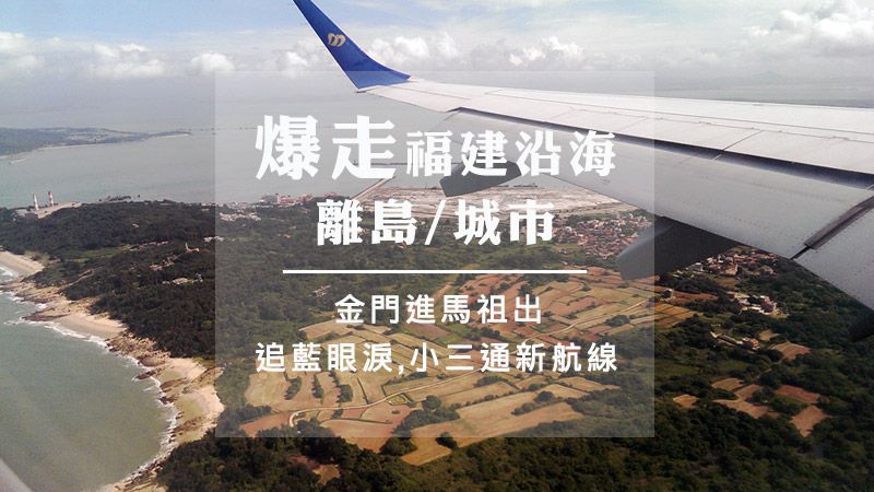 周遊福建沿海離島/城市 交通攻略!小三通新航線看點~